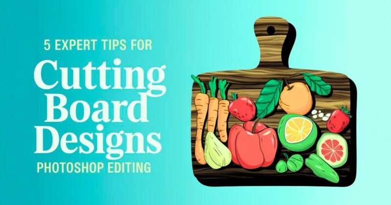 5 Expert Tips for Cutting Board Designs Photoshop Editing